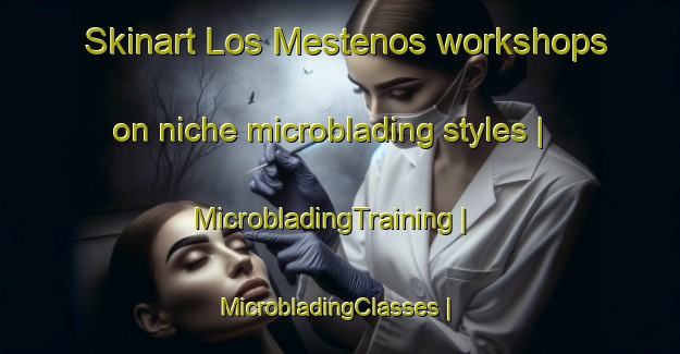 Skinart Los Mestenos workshops on niche microblading styles | MicrobladingTraining | MicrobladingClasses | SkinartTraining-Mexico